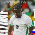 Super Eagles Of Nigeria Survive Russia Scare, Extend Unbeaten Run Under Eric Chelle